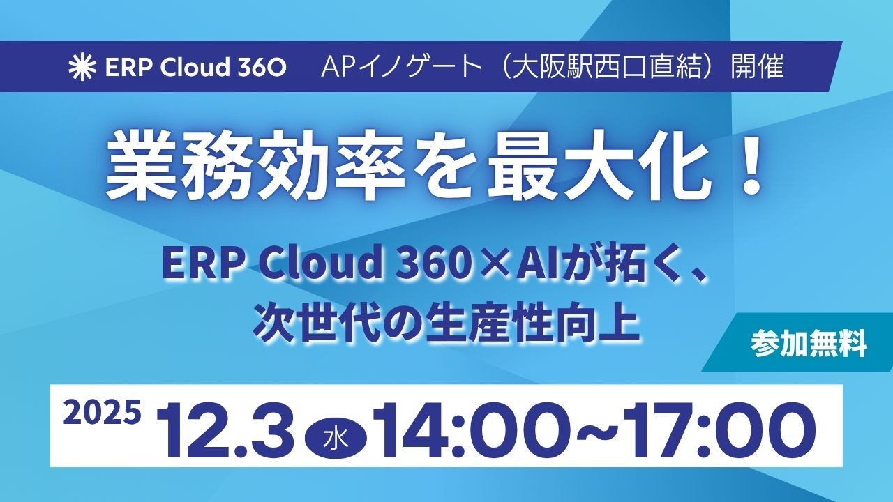【大阪開催！】業務効率を最大化！ERP Cloud 360×AIが拓く、次世代の生産性向上セミナー